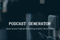 Podcast Generator：开源的播客发布与管理系统