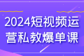 2024短视频运营私教爆单课