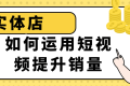 实体店如何运用短视频提升销量