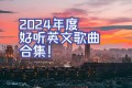 2024年抖音热门欧美流行歌曲合集