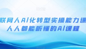 互联网人Al化转型实操能力课：人人都能听懂的Al课程