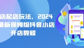 2024年最新保姆级抖音小店开店教程