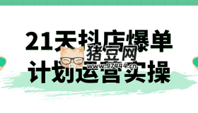 21天抖店爆单计划运营实操