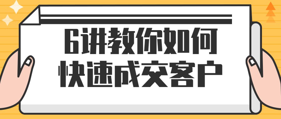 6 讲教你如何快速成交客户