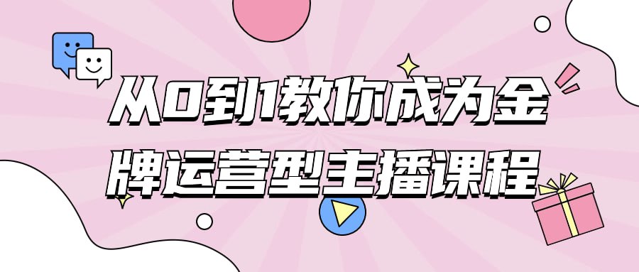 从 0 到 1 教你成为金牌运营型主播课程