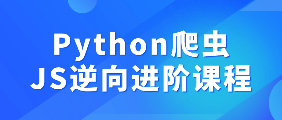 Python 爬虫 JS 逆向进阶课程