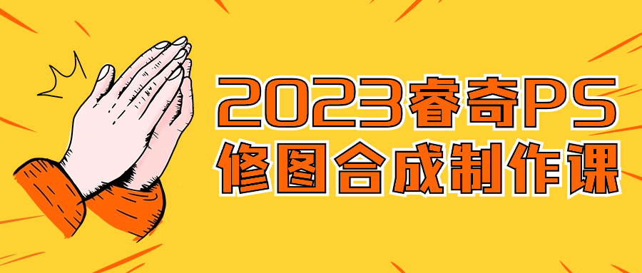 2023 睿奇 PS 修图合成制作课