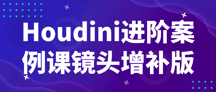 Houdini 进阶案例课镜头增补版