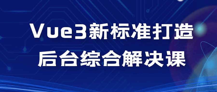 Vue3 新标准打造后台综合解决课