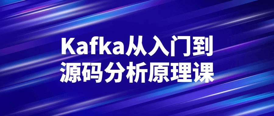 Kafka 从入门到源码分析原理课