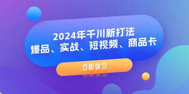 2024 年千川新打法：爆品、实战、短视频、商品卡