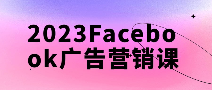 2023Facebook 广告营销课