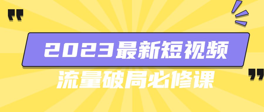 2023 最新短视频流量破局必修课