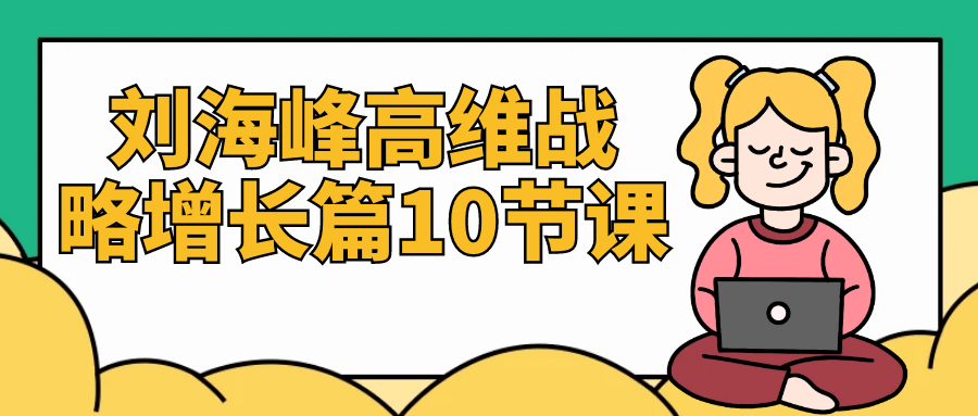 刘海峰高维战略增长篇 10 节课