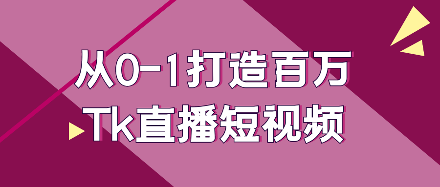 从 0 - 1 打造百万 Tk 直播短视频