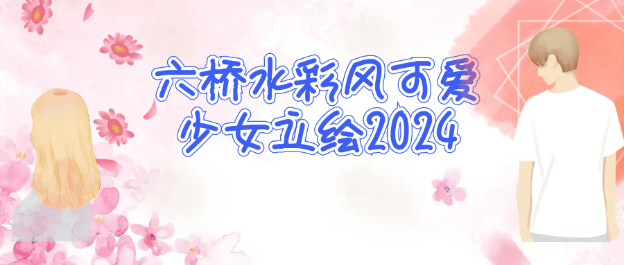 六桥水彩风可爱少女立绘 2024