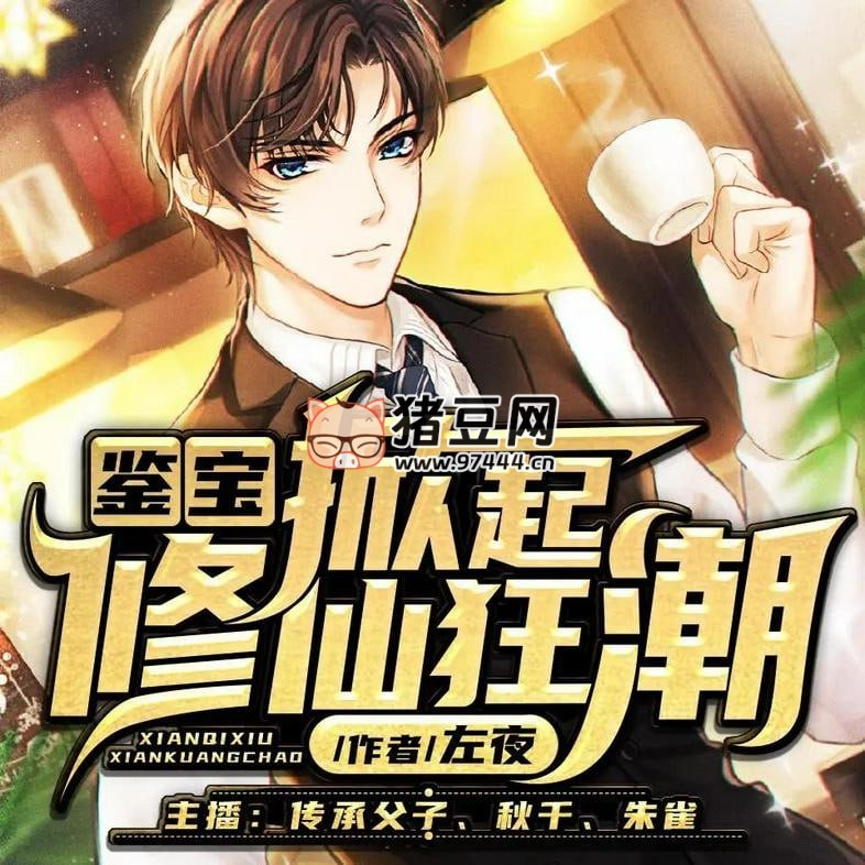 《鉴宝：掀起修仙狂潮》有声小说 主播：看点有声 734 集完